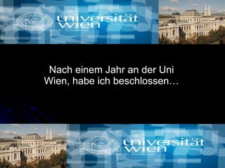 Nach einem Jahr an der Uni Wien, habe ich beschlossen… 