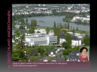 In deutschland angekommen…ging es gleich weiter nach Koblenz. Bacherlor Studiengang Informationsmanagement