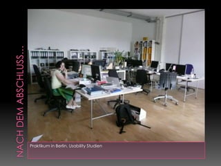 Nach dem Abschluss…Praktikum in Berlin. Usability Studien 