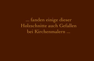 ... fanden einige dieser
Holzschnitte auch Gefallen
  bei Kirchenmalern ...
 