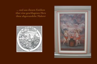 ... und aus diesem Emblem
über eine geschlagenes Herz
diese abgewandelte Malerei
 