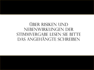 Über risiken und nebenwirkungen der stimmvergabe lesen sie bitte das angehängte schreiben 