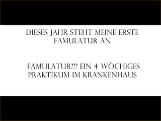 Dieses jahr steht meine erste Famulatur an Famulatur??? Ein 4 wöchiges Praktikum im Krankenhaus  