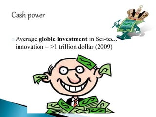 Average globle investment in Sci-tech-
innovation = >1 trillion dollar (2009)
 