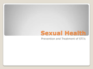 Sexual Health
Prevention and Treatment of STI’s
 