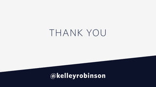 THANK YOU
@kelleyrobinson
 