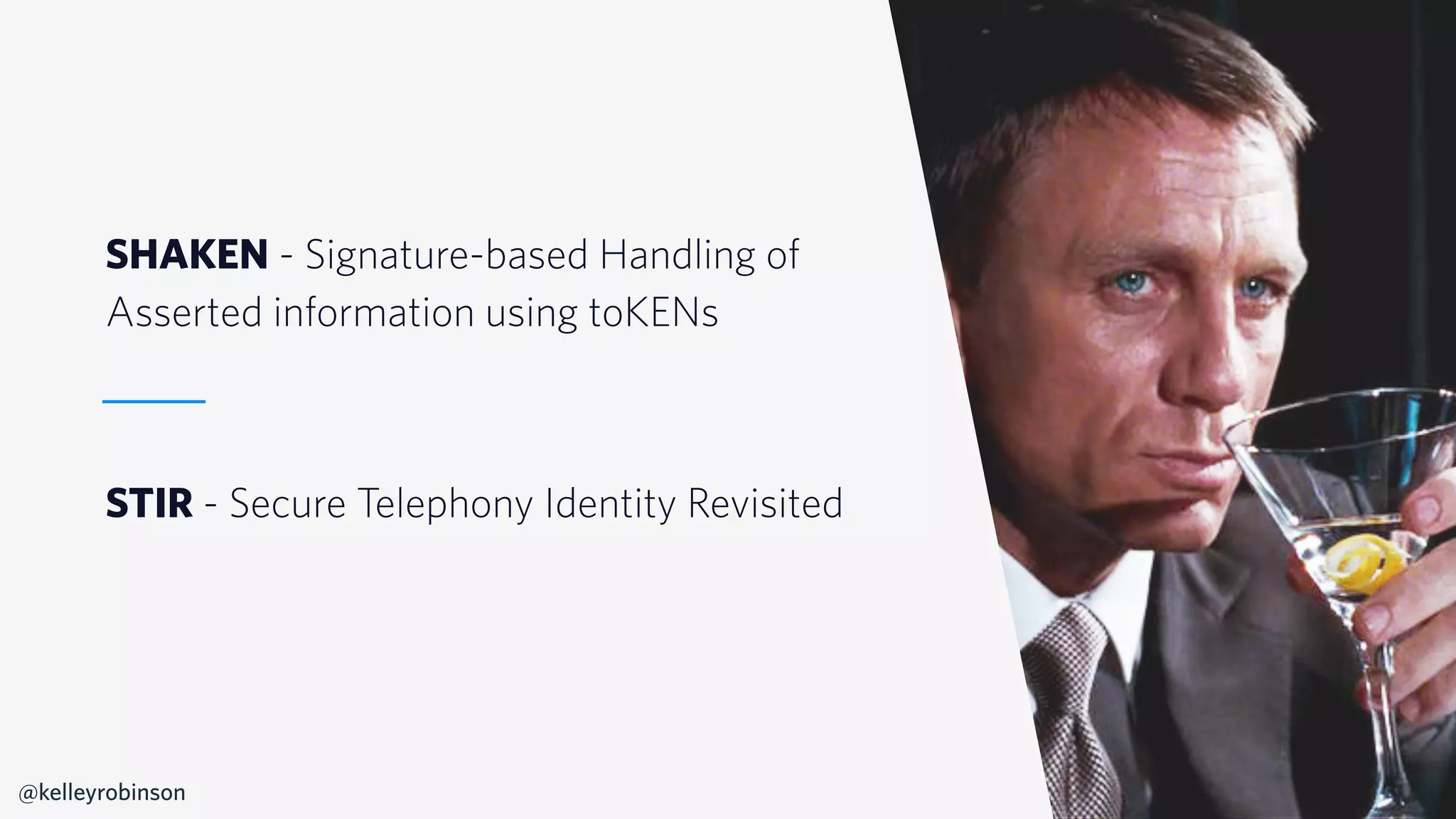 © 2019 TWILIO INC. ALL RIGHTS RESERVED.
SHAKEN - Signature-based Handling of
Asserted information using toKENs
STIR - Secure Telephony Identity Revisited
@kelleyrobinson
 