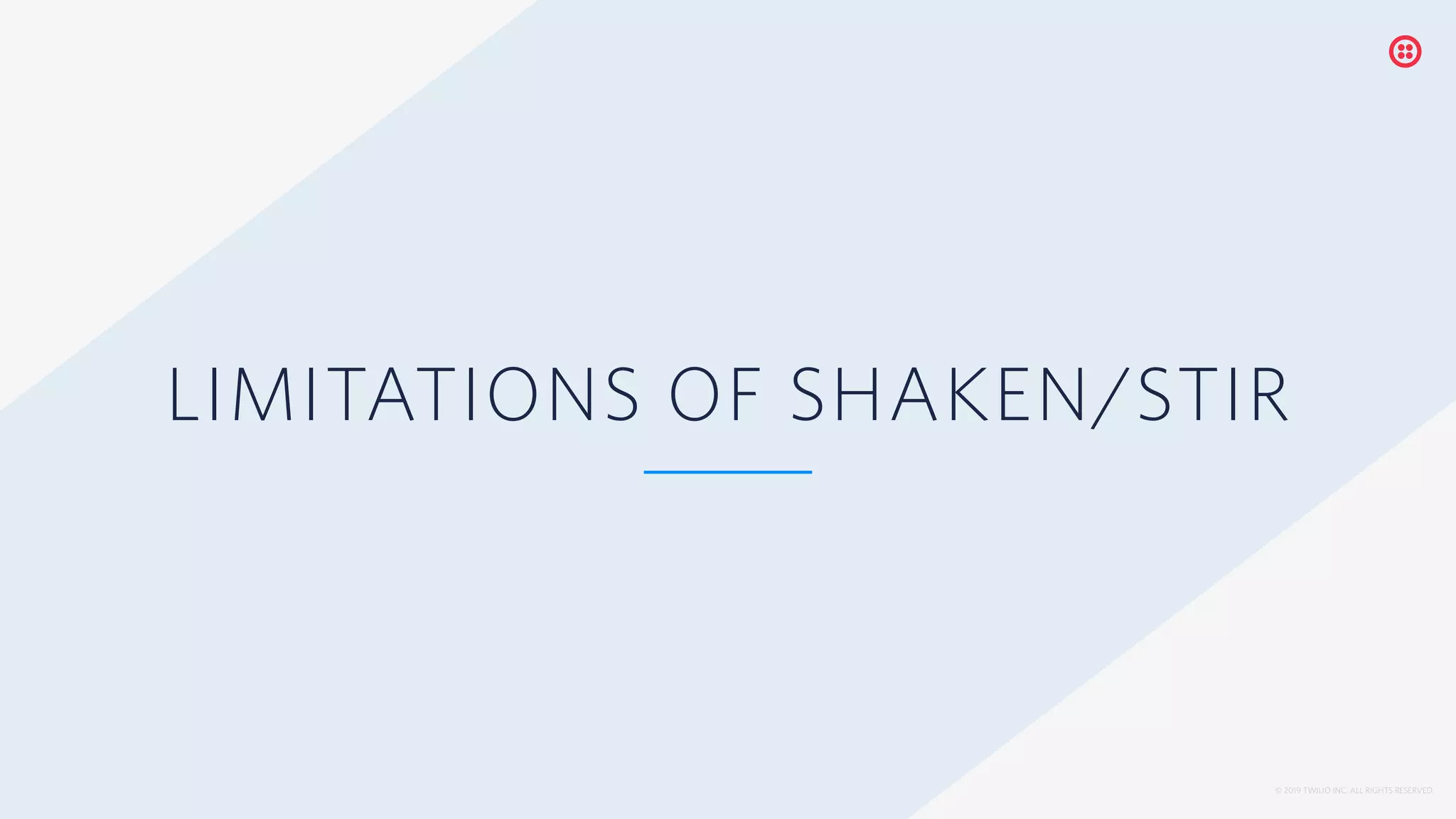 © 2019 TWILIO INC. ALL RIGHTS RESERVED.
LIMITATIONS OF SHAKEN/STIR
 