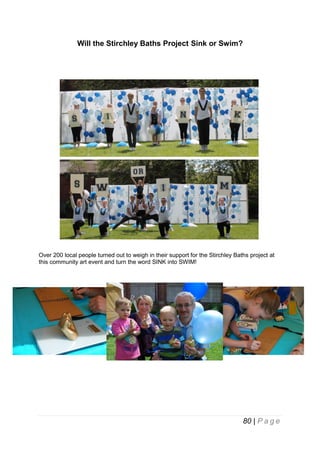 Will the Stirchley Baths Project Sink or Swim?

Over 200 local people turned out to weigh in their support for the Stirchley Baths project at
this community art event and turn the word SINK into SWIM!

80 | P a g e

 