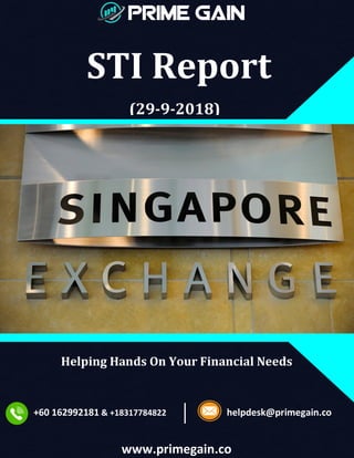 STI Report
(29-9-2018)
Helping Hands On Your Financial Needs
+60 162992181 & +18317784822 helpdesk@primegain.co
www.primegain.co
 