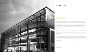 About us.
An award-winning international firm we design and deliver retail, leisure
and corporate spaces, develop new business concepts, and provide related
advisory services, project management and total strategic planning.
Our portfolio of services is designed to support your business from launch
to development and sustainable growth, including integrated project
management.
While our corporate unit develops commercial concepts and optimizes business
results, Stirixis Exclusive unit designs and delivers bespoke private residences
and offices.
Since 1996, we have completed more than 450 projects internationally for our
clients, from Scandinavia to the UAE. We operate globally and can meet your
needs whatever market you are in. Stirixis today has offices in London, Athens
and Bucharest.

 