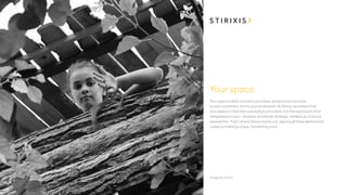 Your space.
Your space is what connects your ideas, products and services
to your customers. And to your employees. At Stirixis, we believe that
your space is more than just a physical location. It is the expression of an
integrated process—physical, emotional, strategic, intellectual, financial,
experiential. That’s where Stirixis stands out, aligning all these elements to
create something unique. Something more.

 