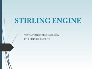STIRLING ENGINE
SUSTAINABLE TECHNOLOGY
FOR FUTURE ENERGY

 