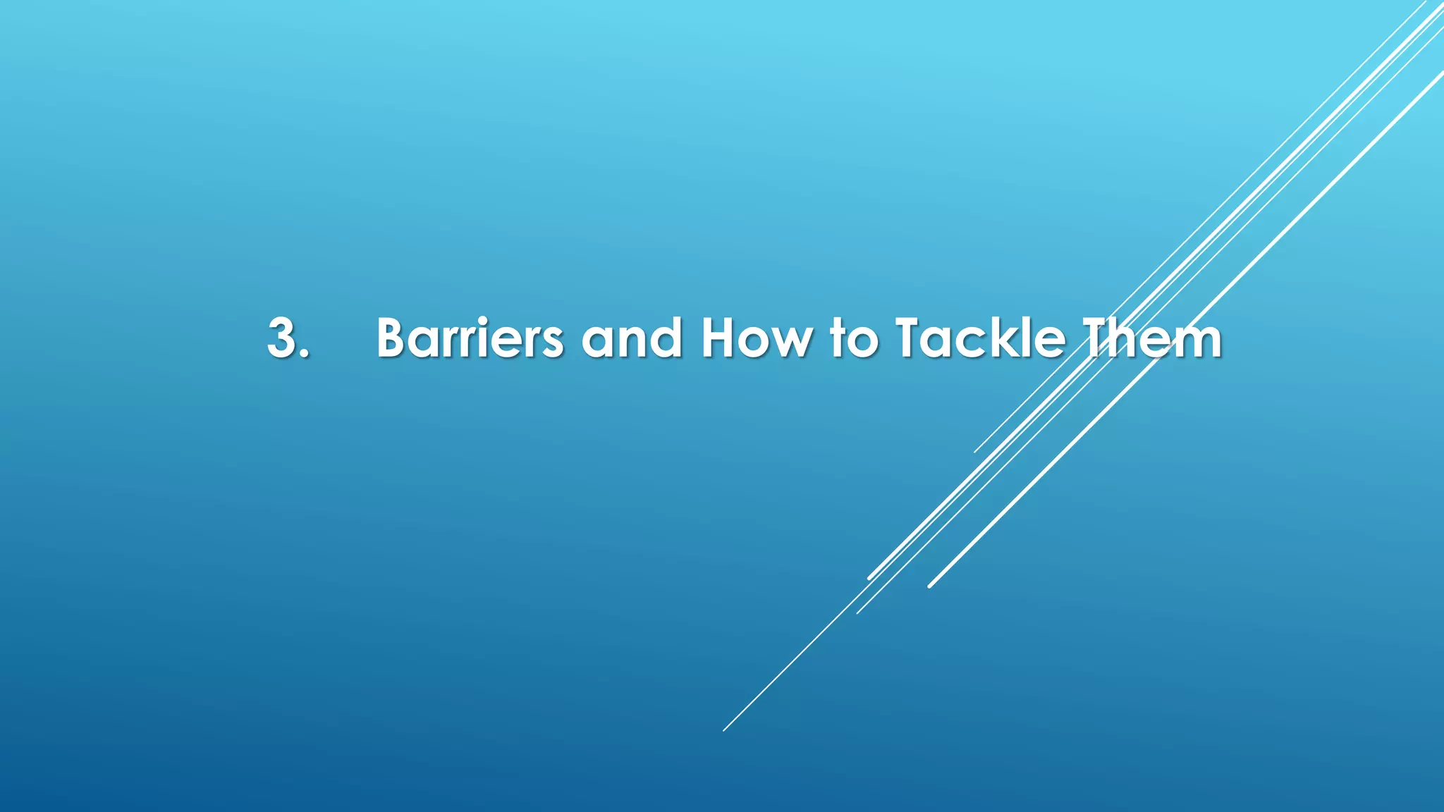 3. Barriers and How to Tackle Them
 