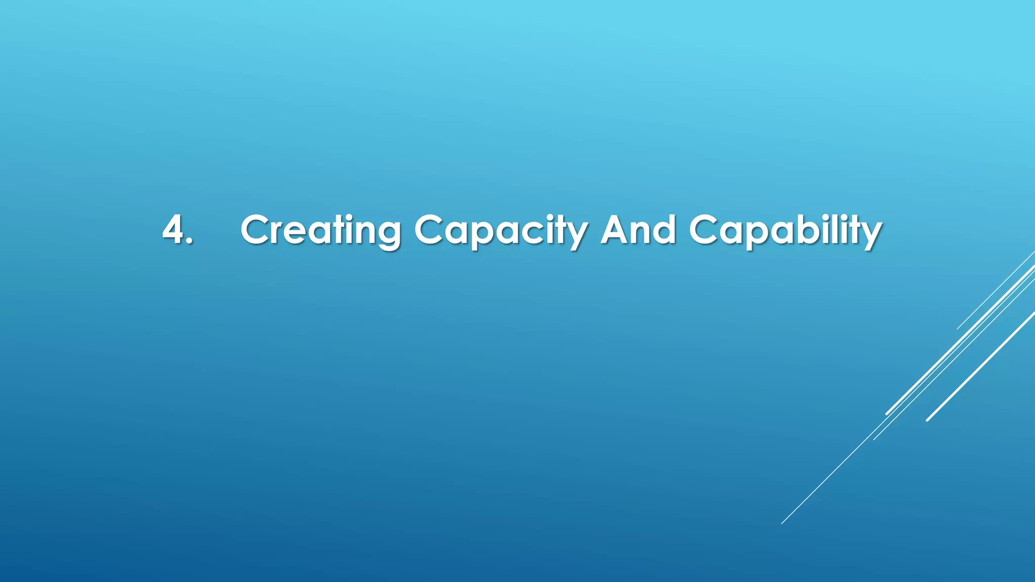 4. Creating Capacity And Capability
 