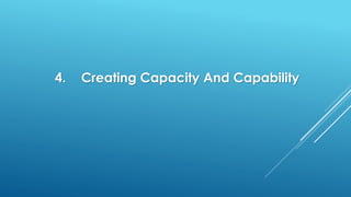 4. Creating Capacity And Capability
 