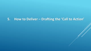 5. How to Deliver – Drafting the ‘Call to Action’
 
