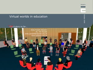 Virtual worlds in education The A story so far… 