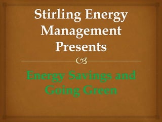 Energy Savings and
Going Green
 