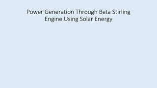 Power Generation Through Beta Stirling
Engine Using Solar Energy
 