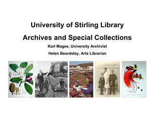 University of Stirling Library
Archives and Special Collections
       Karl Magee, University Archivist
       Helen Beardsley, Arts Librarian
 