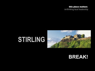 this place matters
re-thinking local leadership
BREAK!
 
