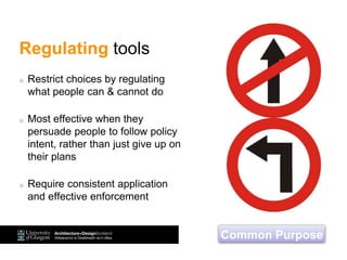 Regulating tools
Restrict choices by regulating
what people can & cannot do
Most effective when they
persuade people to follow policy
intent, rather than just give up on
their plans
Require consistent application
and effective enforcement
Common Purpose
 