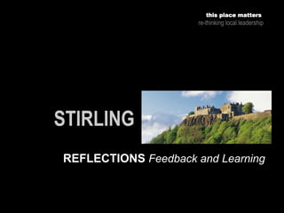 this place matters
re-thinking local leadership
REFLECTIONS Feedback and Learning
 