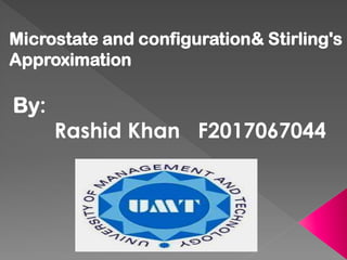 Microstate and configuration& Stirling's
Approximation
By:
Rashid Khan F2017067044
 