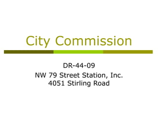 City Commission DR-44-09 NW 79 Street Station, Inc. 4051 Stirling Road 
