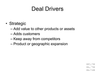 Deal Drivers Strategic Add value to other products or assets Adds customers Keep away from competitors Product or geographic expansion 