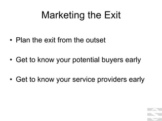 Marketing the Exit Plan the exit from the outset Get to know your potential buyers early Get to know your service providers early 