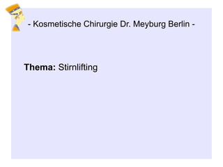 - Kosmetische Chirurgie Dr. Meyburg Berlin -
Thema: Stirnlifting
 