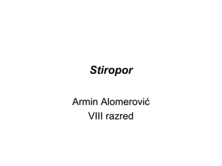 Stiropor
Armin Alomerović
VIII razred

 