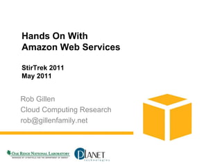 Hands On WithAmazon Web ServicesStirTrek 2011May 2011 Rob Gillen Cloud Computing Research rob@gillenfamily.net 