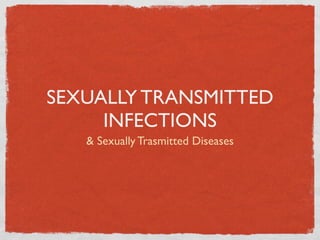 SEXUALLY TRANSMITTED
     INFECTIONS
   & Sexually Trasmitted Diseases
 