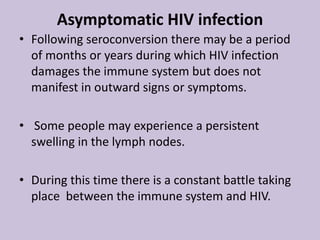 Human Immunodeficiency Virus (HIV)HIV is a type of virus called a retrovirusIt incorporates itself into the genetic material of cells called 'CD4 white blood cells', which are part of  the immune system. This process is called 'reverse transcription', and it enables HIV to replicate.  This leads to destruction of the CD4 cells and damages the immune system.