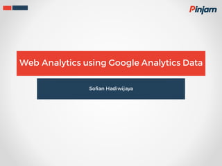 Web Analytics using Google Analytics Data
Sofian Hadiwijaya
 