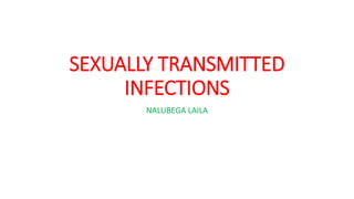 SEXUALLY TRANSMITTED
INFECTIONS
NALUBEGA LAILA
 