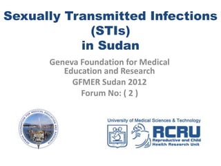 Sexually Transmitted Infections
             (STIs)
           in Sudan
      Geneva Foundation for Medical
         Education and Research
           GFMER Sudan 2012
             Forum No: ( 2 )
 