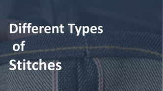 Different Types
of
Stitches
 