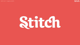 stitch.net • angel.co/stitch 
 