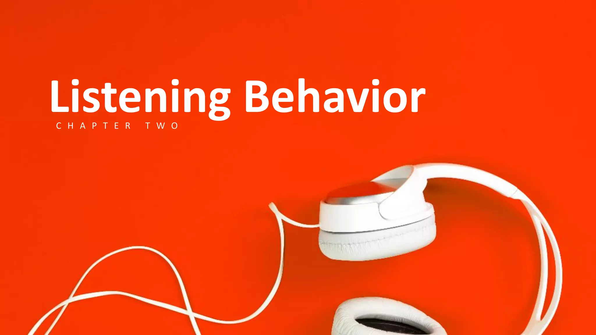 Listening Behavior
C H A P T E R T W O
 