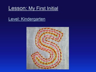Lesson: My First Initial
Level: Kindergarten

 