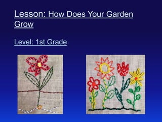 Lesson: How Does Your Garden
Grow
Level: 1st Grade

 