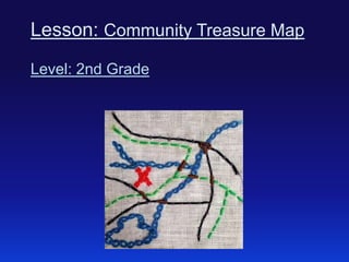 Lesson: Community Treasure Map
Level: 2nd Grade

 