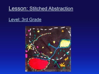 Lesson: Stitched Abstraction
Level: 3rd Grade

 