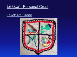 Lesson: Personal Crest
Level: 4th Grade

 