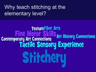 Why teach stitching at the
elementary level?

 