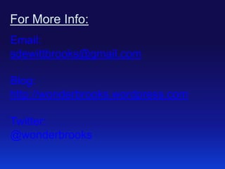 For More Info:
Email:
sdewittbrooks@gmail.com
Blog:
http://wonderbrooks.wordpress.com
Twitter:
@wonderbrooks

 